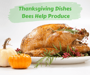 Thanksgiving Dishes Bees Help Produce